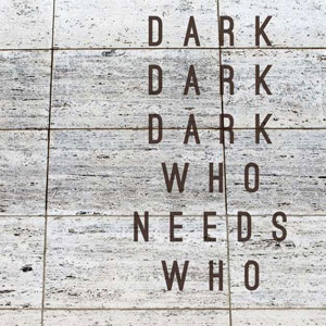 Dark Dark Dark "Who Needs Who" - Quai Baco