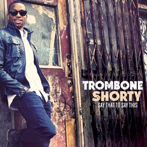 Tombone Shorty "Say That To Say This" chronique