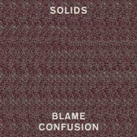 Solids – "Blame Confusion" : La chronique