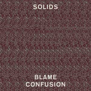 Solids – "Blame Confusion" : La chronique