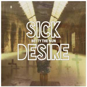 Betty the Nun – "Sick Desire" : La chronique