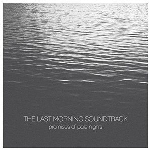 The Last Morning Soundtrack – "Promises Of Pale Nights" : La chronique