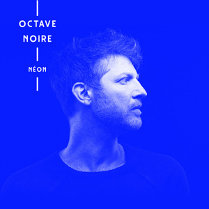 Octave Noire – « Néon » : La chronique