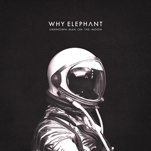 Why Elephant – « Unknow Man on the Moon » : La chronique