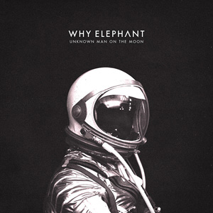 Why Elephant – « Unknow Man on the Moon » : La chronique