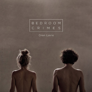 Oren Lavie – « Bedroom Crimes » : La chronique